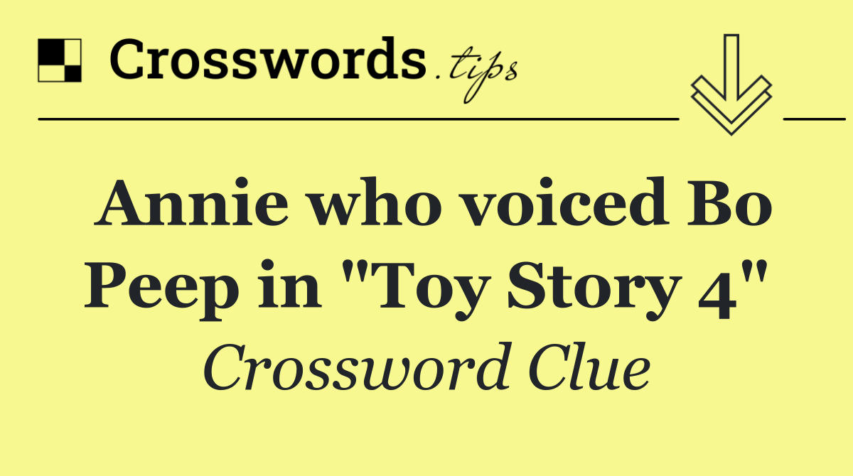 Annie who voiced Bo Peep in "Toy Story 4"