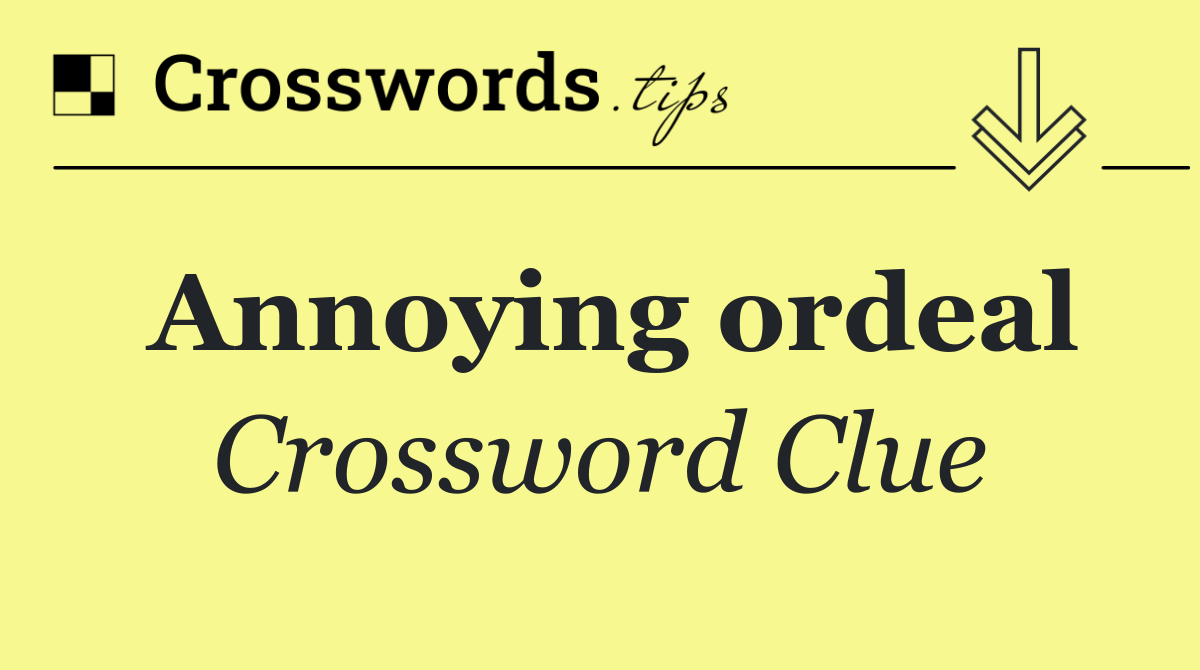Annoying ordeal