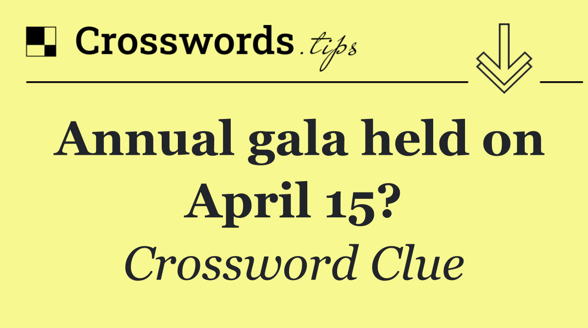 Annual gala held on April 15?