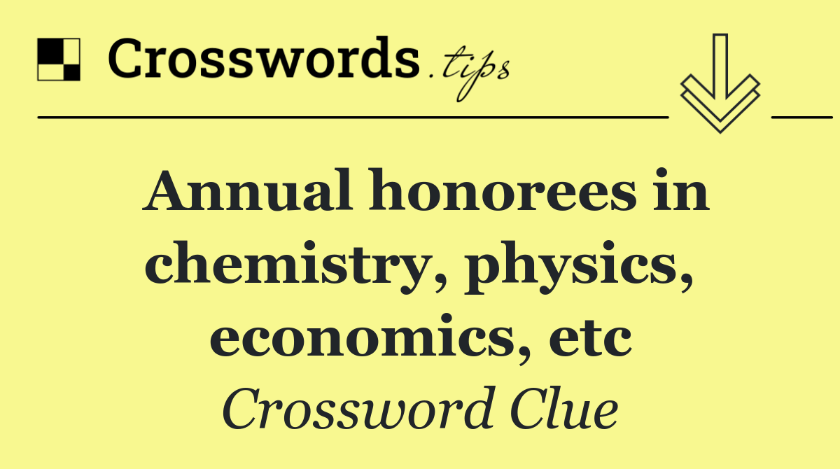 Annual honorees in chemistry, physics, economics, etc