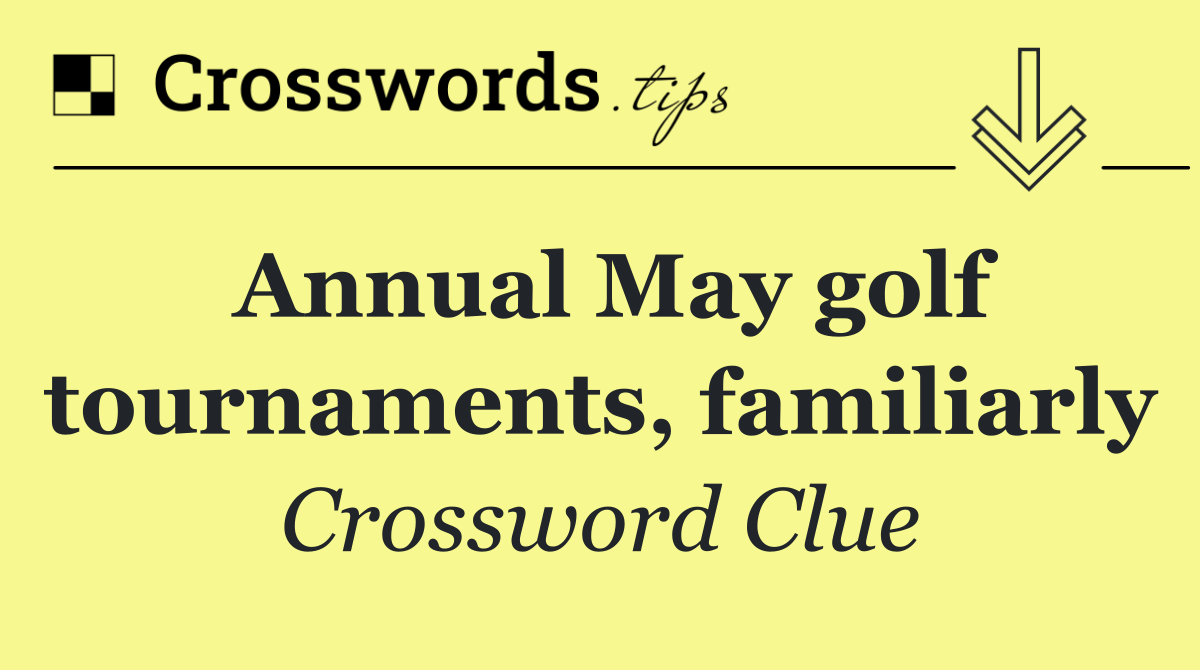 Annual May golf tournaments, familiarly