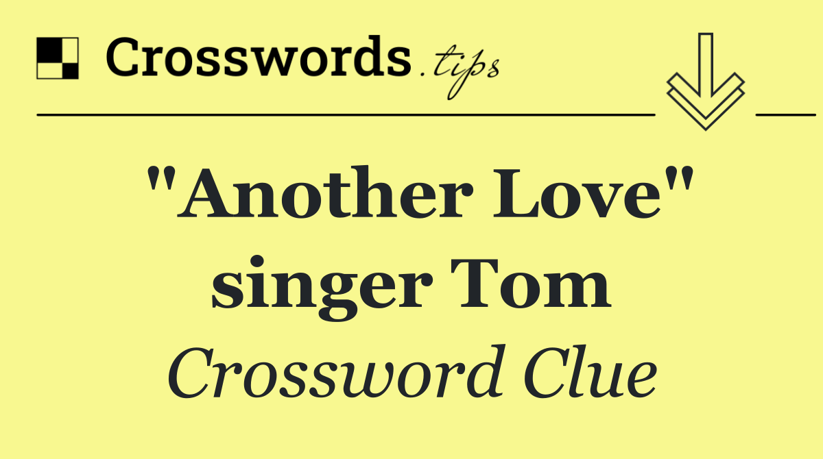 "Another Love" singer Tom