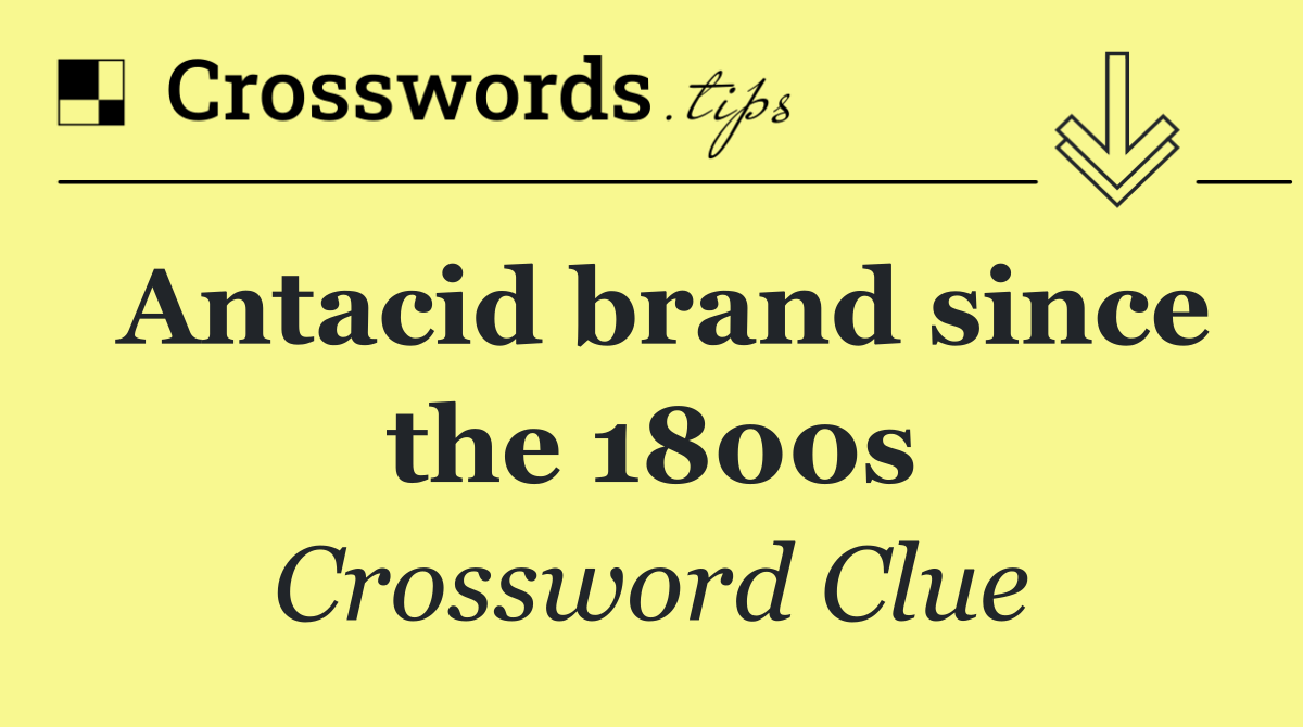 Antacid brand since the 1800s