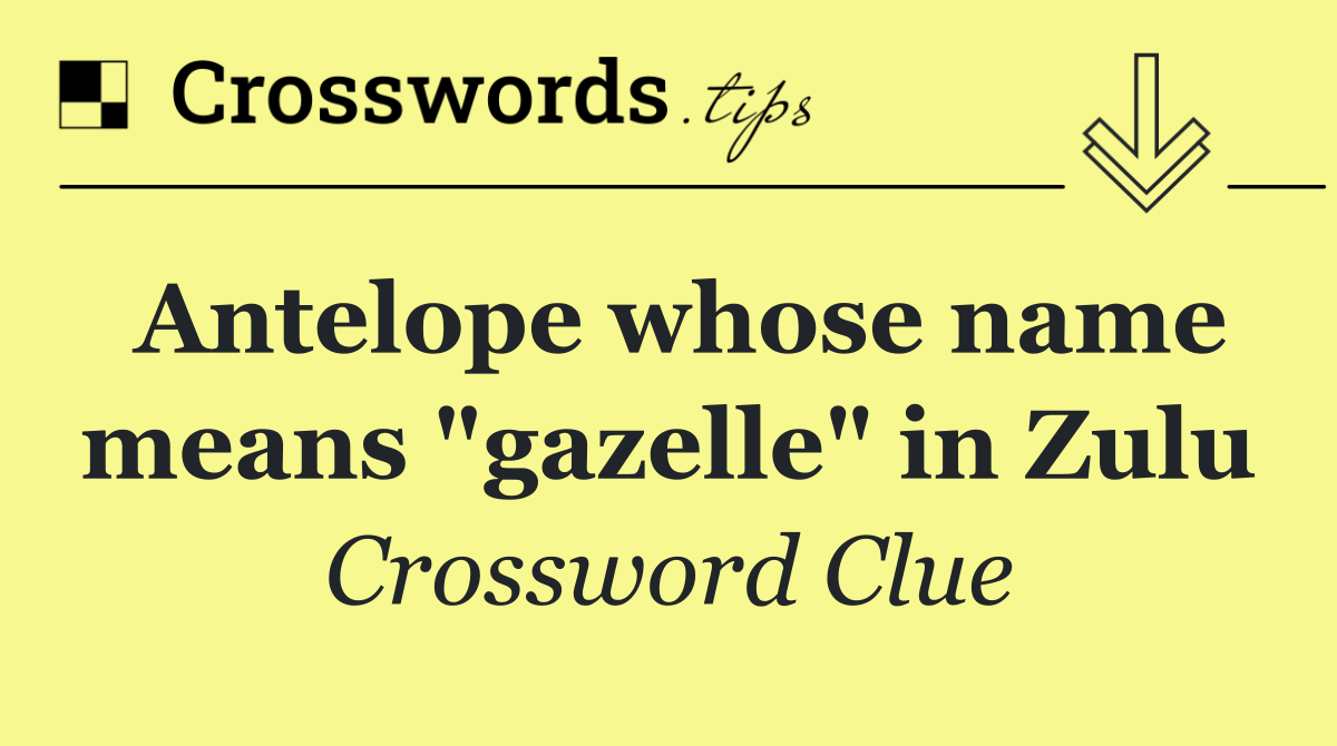 Antelope whose name means "gazelle" in Zulu
