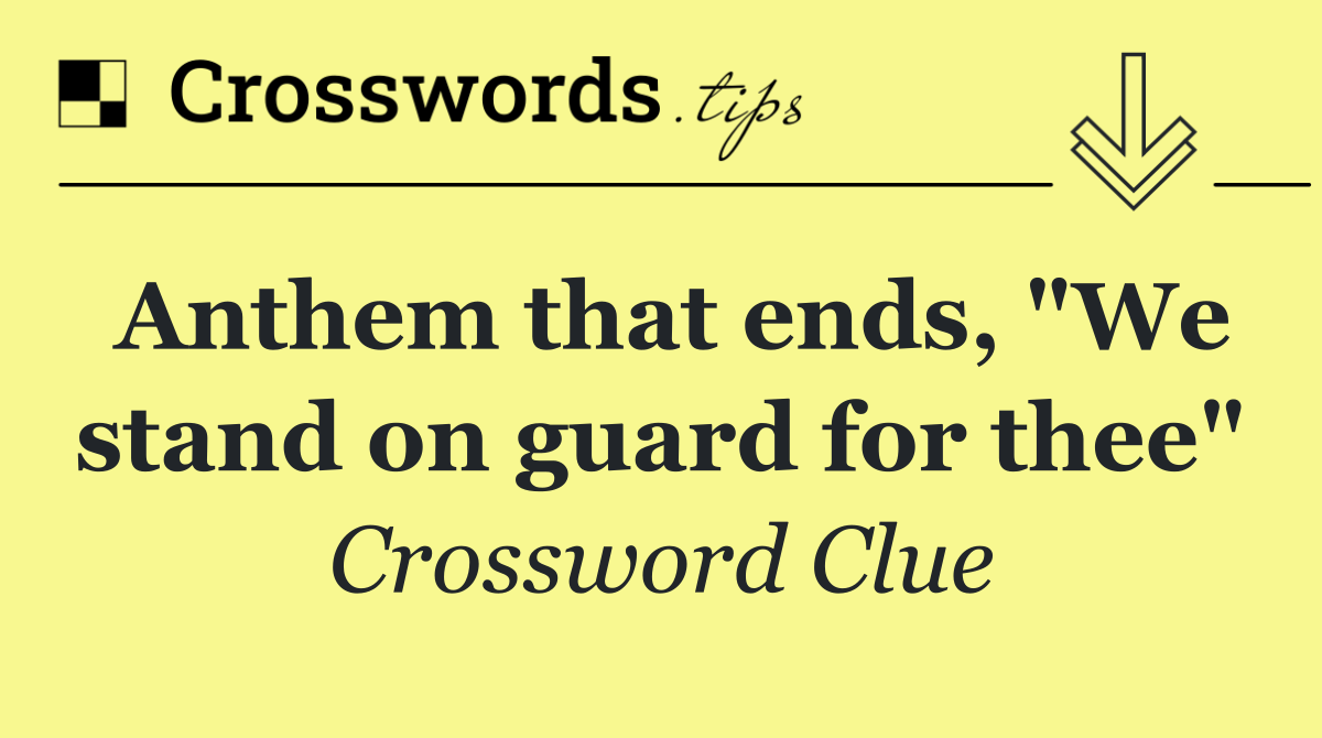 Anthem that ends, "We stand on guard for thee"