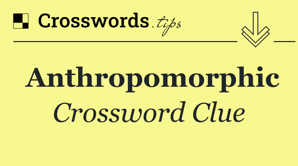 Anthropomorphic Crossword Clue Answer October 21 2024