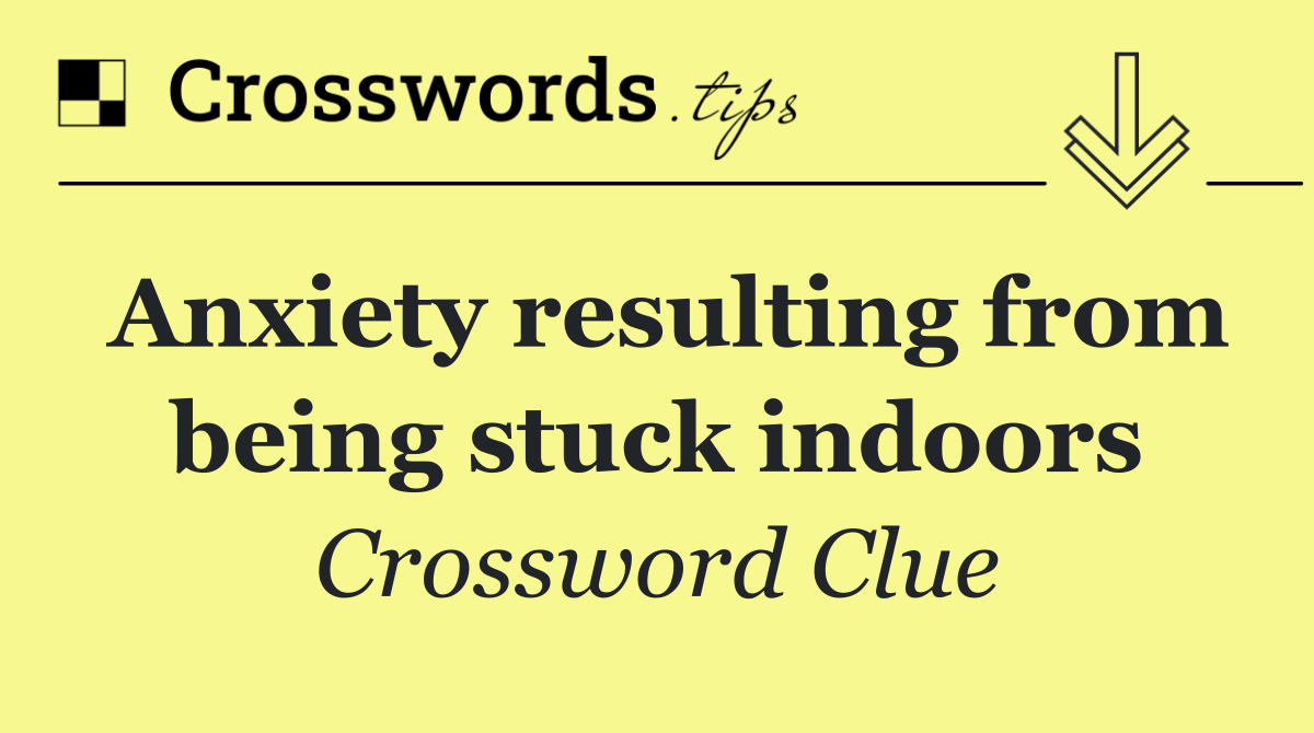 Anxiety resulting from being stuck indoors