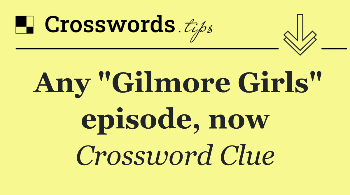 Any "Gilmore Girls" episode, now