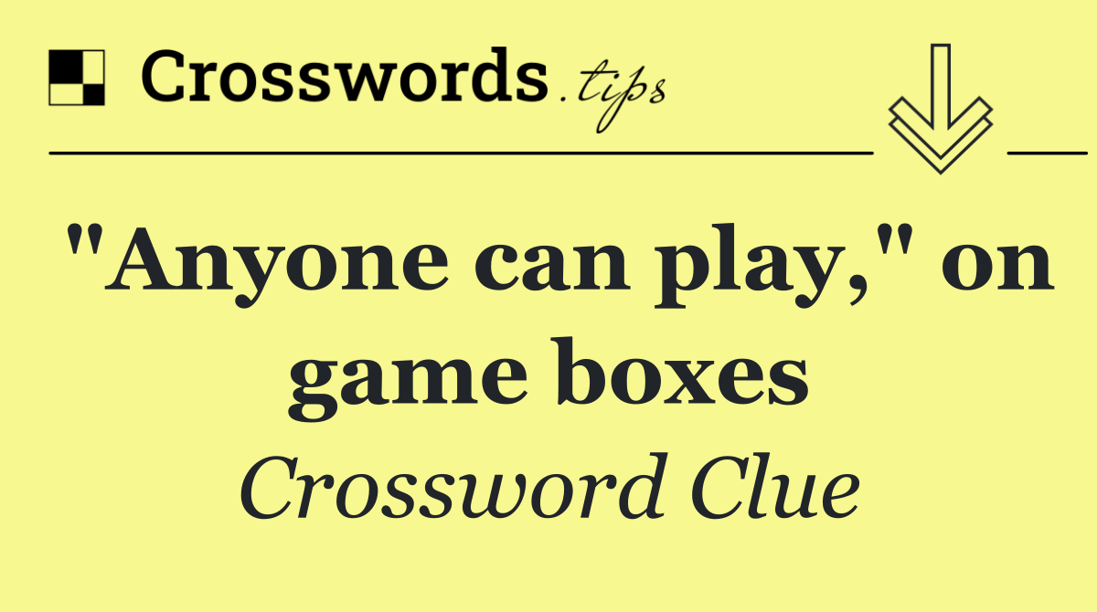 "Anyone can play," on game boxes