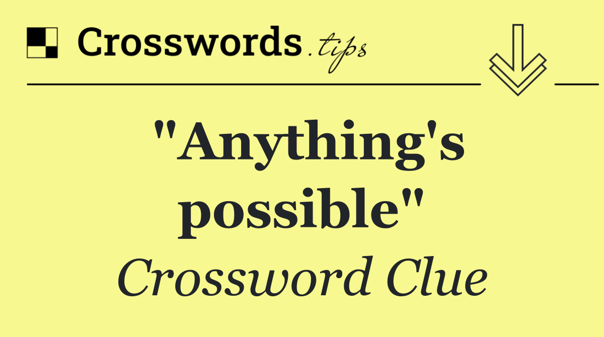 "Anything's possible"
