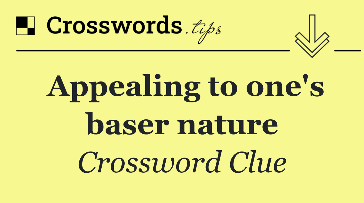 Appealing to one's baser nature