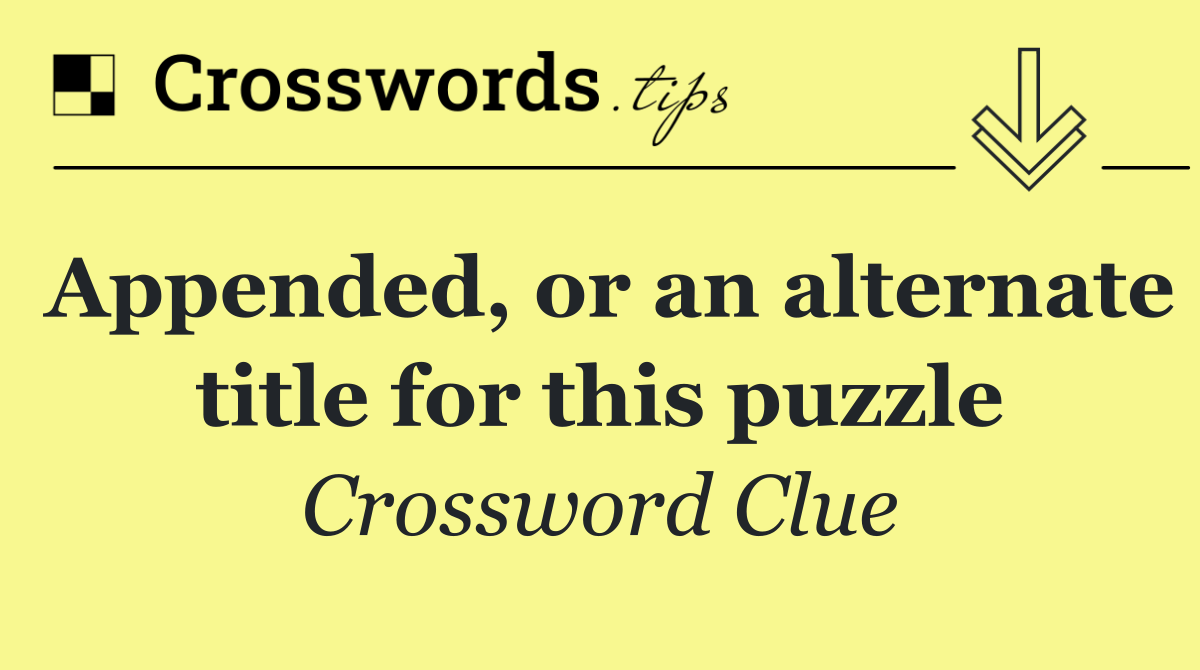 Appended, or an alternate title for this puzzle