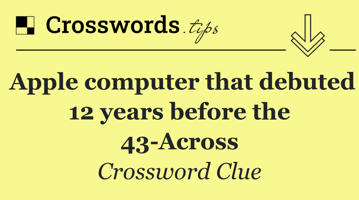 Apple computer that debuted 12 years before the 43 Across