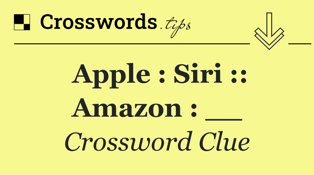 Apple : Siri :: Amazon : __