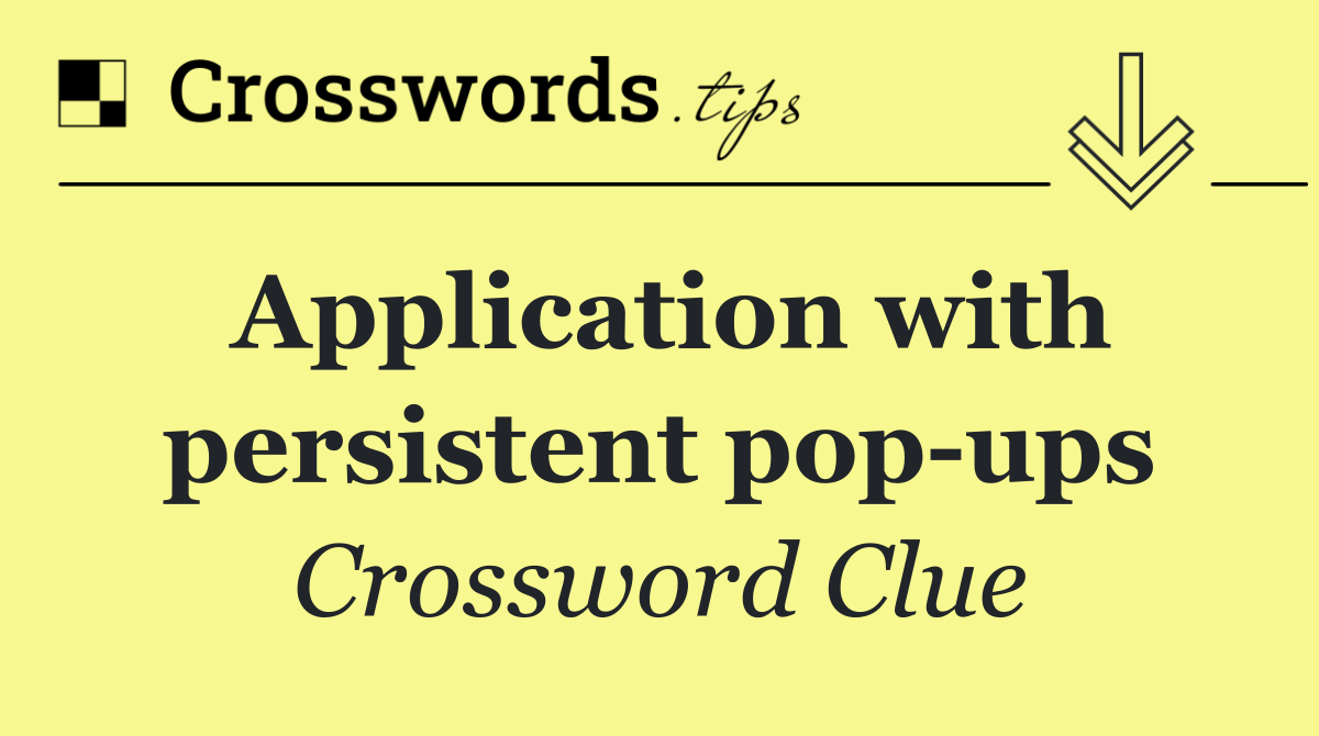 Application with persistent pop ups