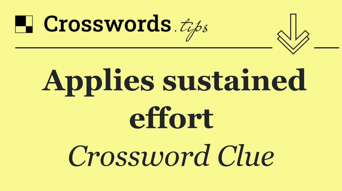 Applies sustained effort