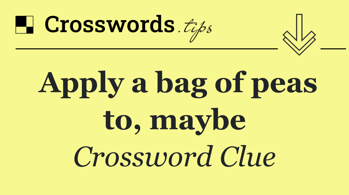 Apply a bag of peas to, maybe