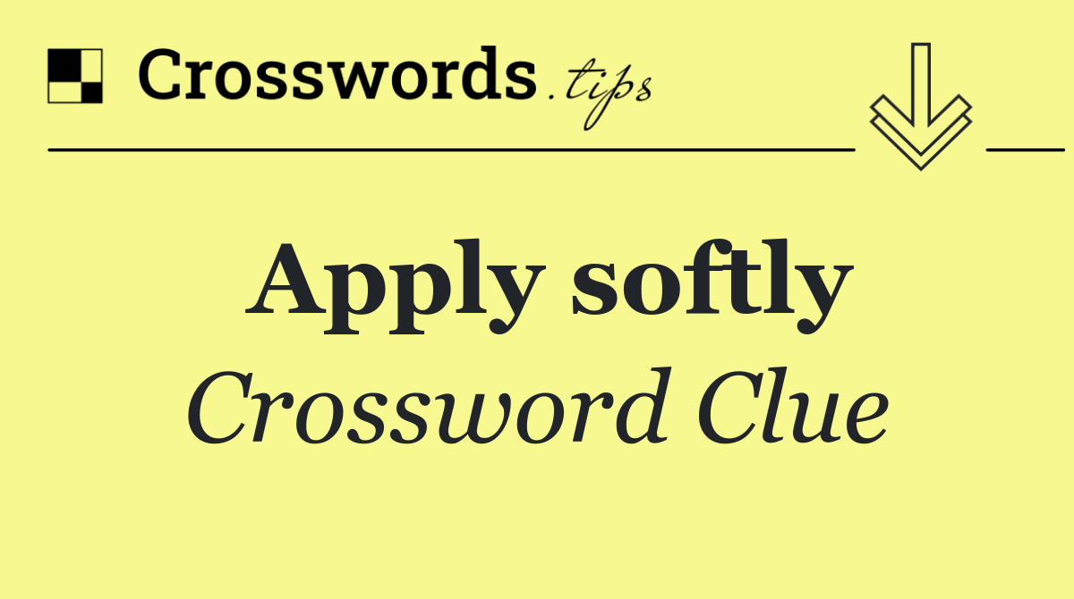 Apply softly