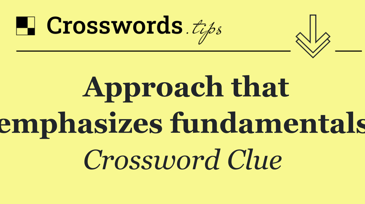 Approach that emphasizes fundamentals