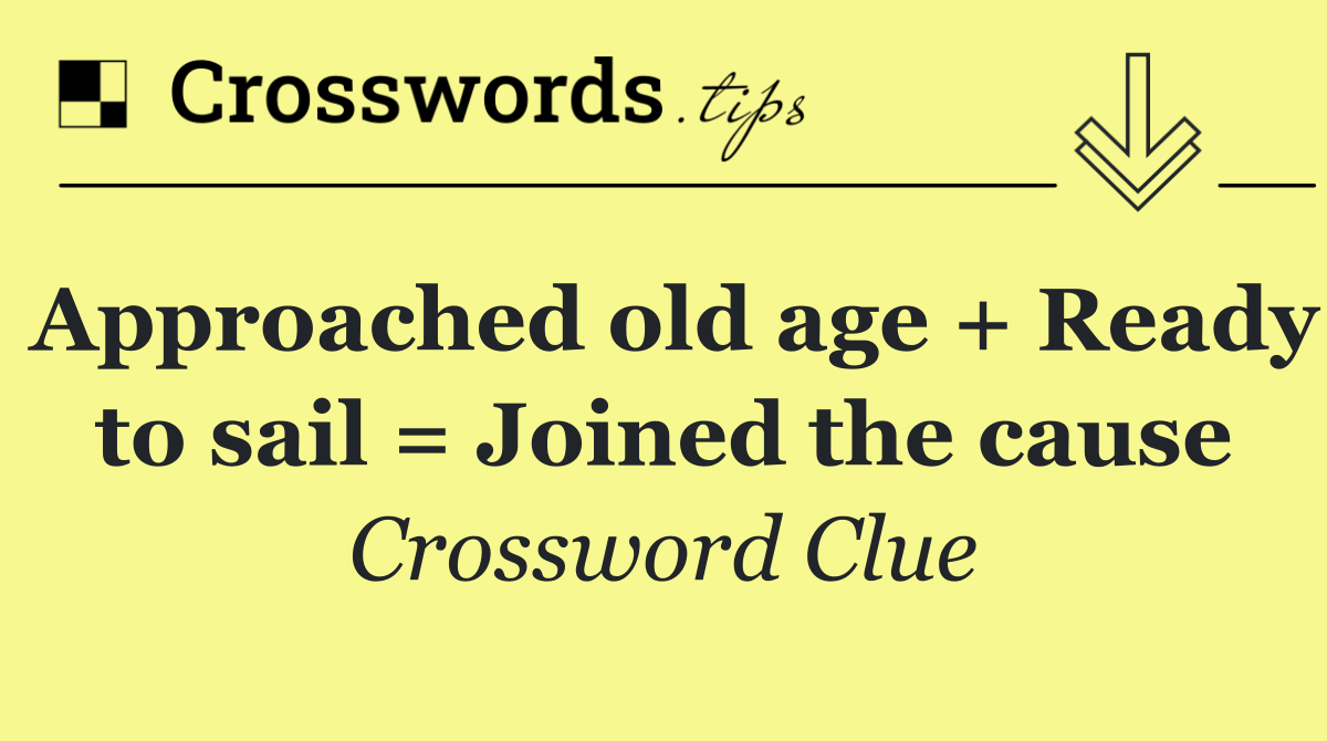 Approached old age + Ready to sail = Joined the cause
