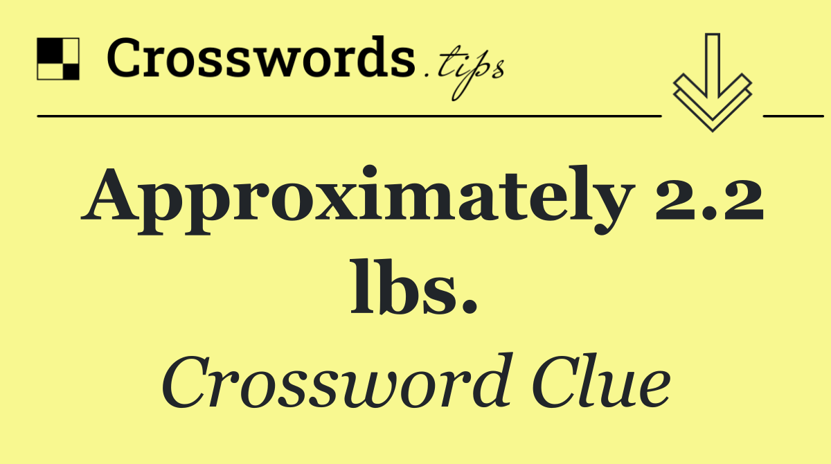Approximately 2.2 lbs.