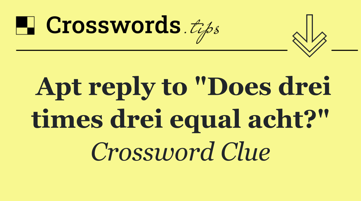 Apt reply to "Does drei times drei equal acht?"