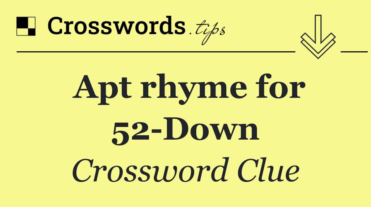 Apt rhyme for 52 Down