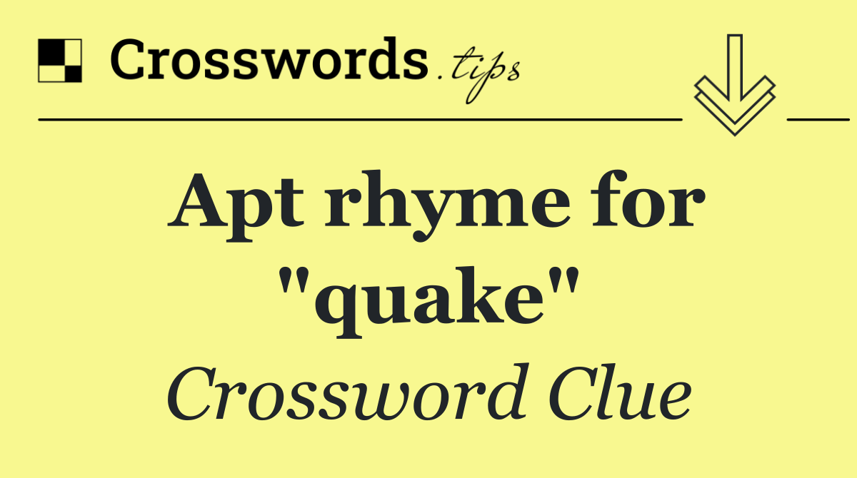 Apt rhyme for "quake"