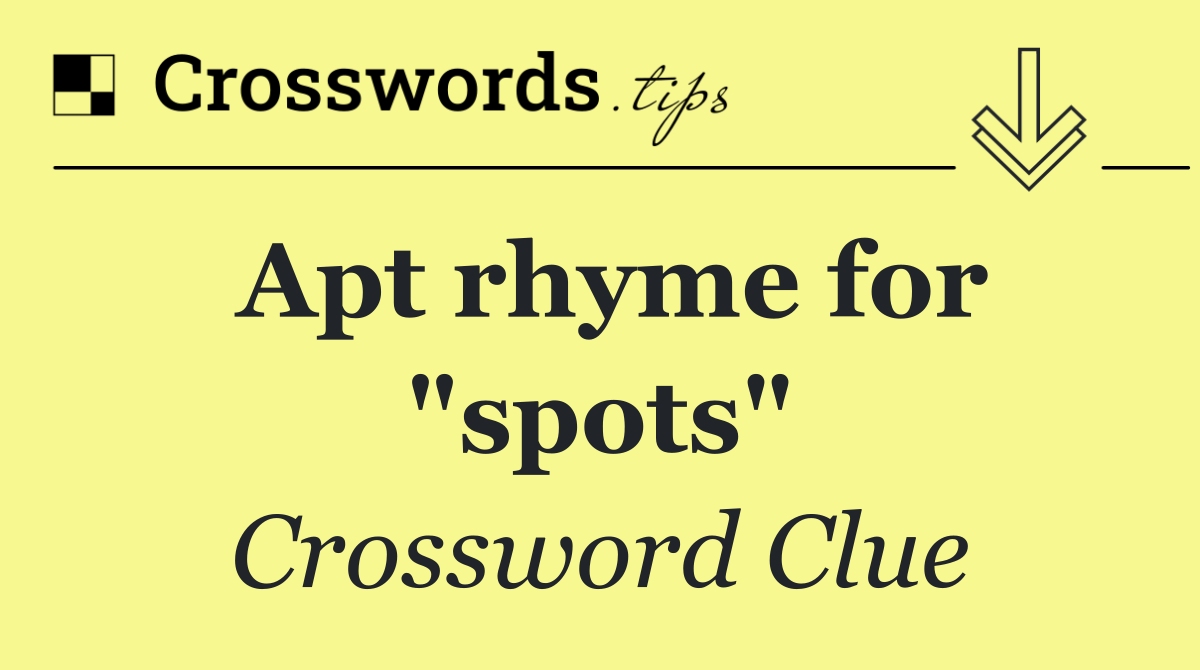 Apt rhyme for "spots"