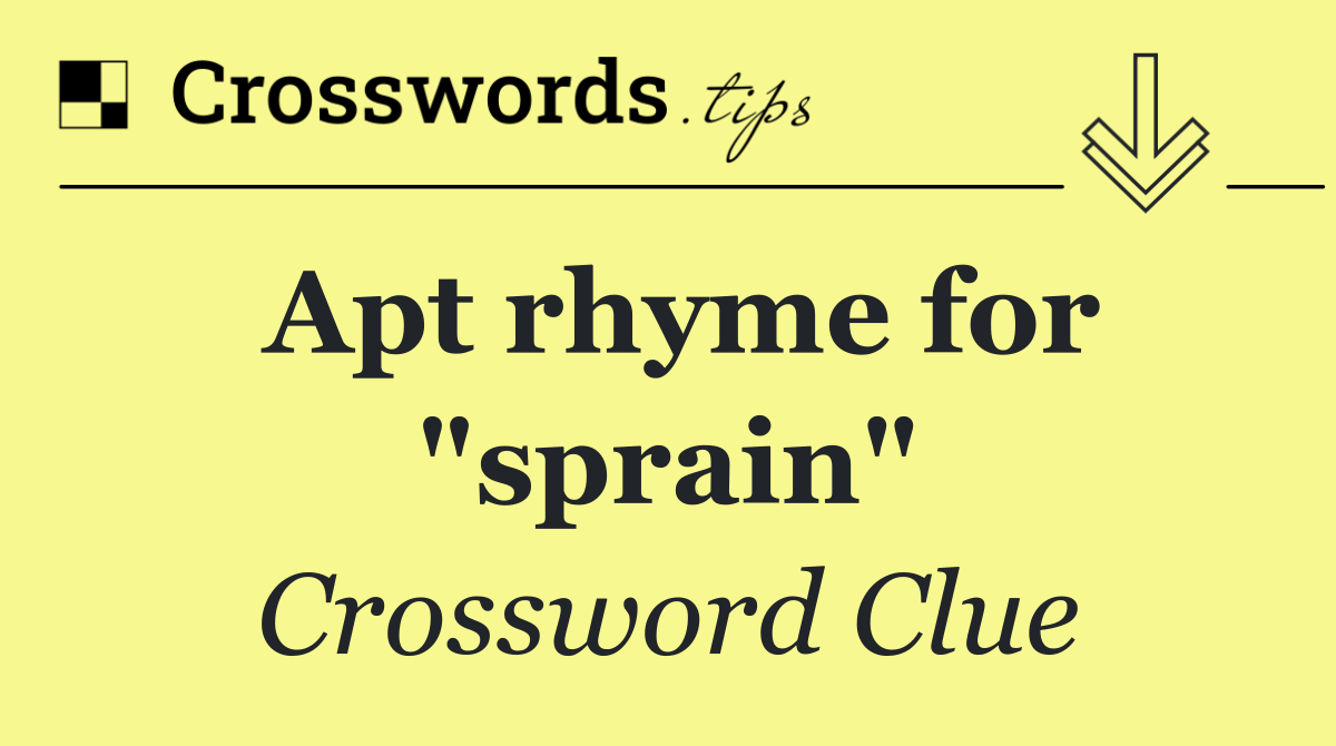 Apt rhyme for "sprain"