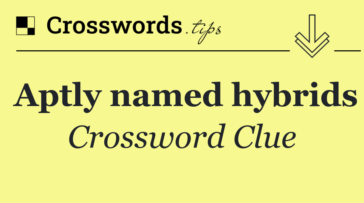 Aptly named hybrids