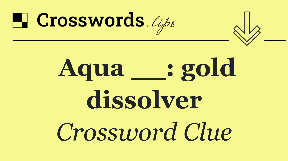 Aqua __: gold dissolver