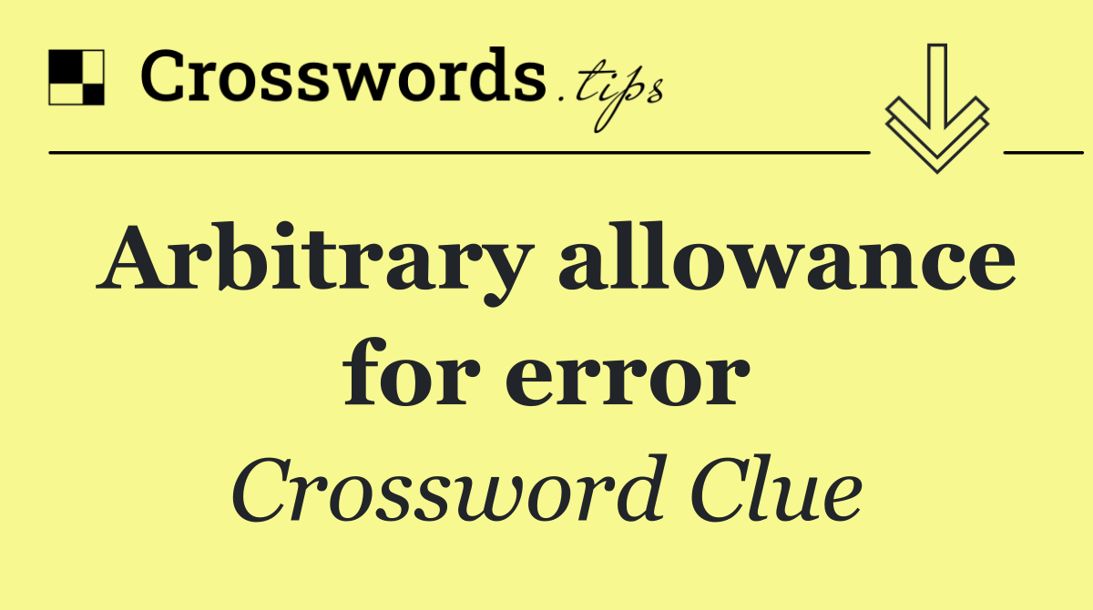 Arbitrary allowance for error