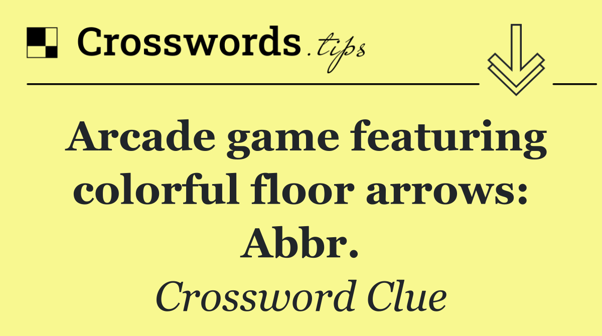 Arcade game featuring colorful floor arrows: Abbr.