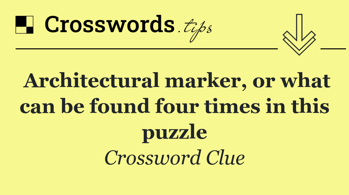 Architectural marker, or what can be found four times in this puzzle
