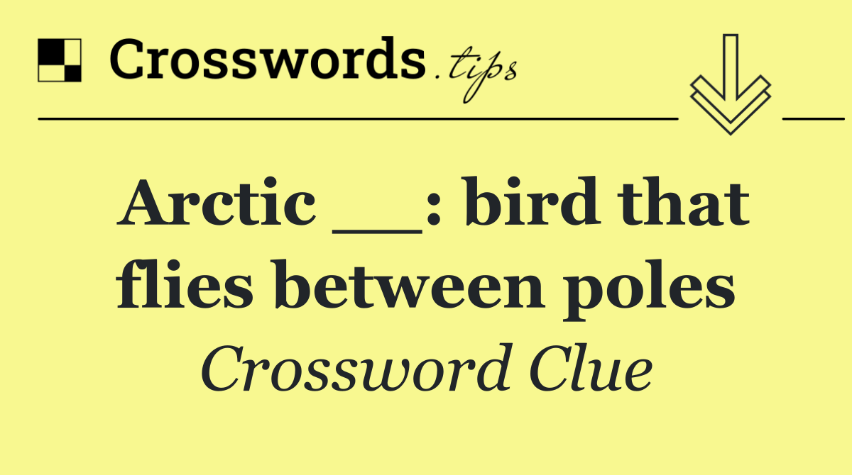 Arctic __: bird that flies between poles