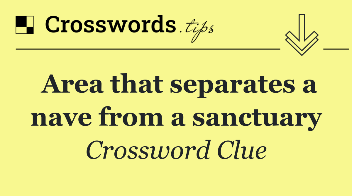 Area that separates a nave from a sanctuary