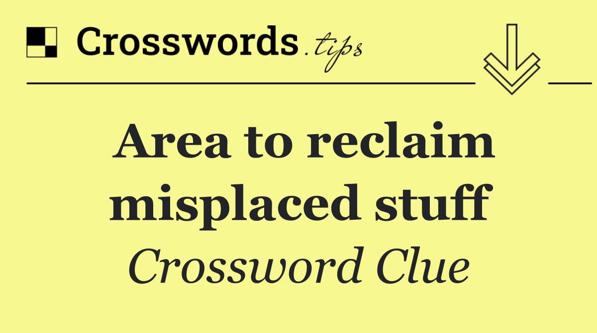 Area to reclaim misplaced stuff