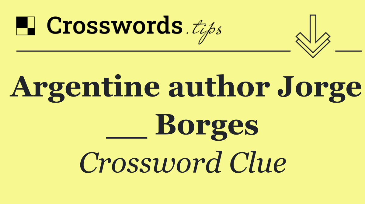 Argentine author Jorge __ Borges