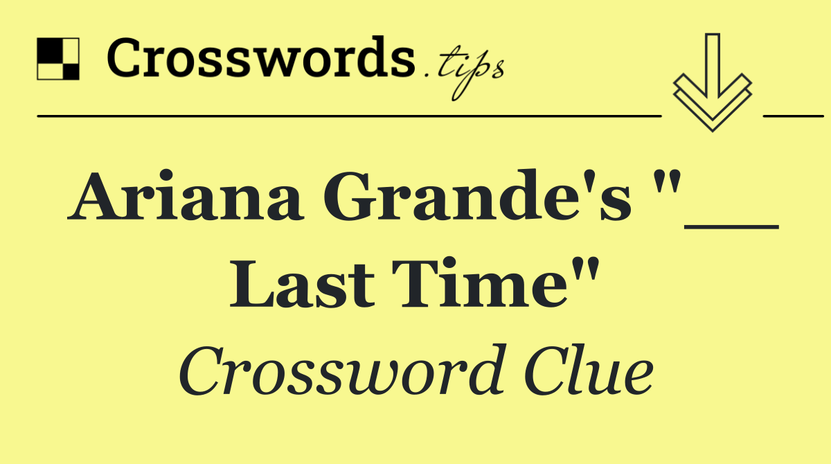 Ariana Grande's "__ Last Time"