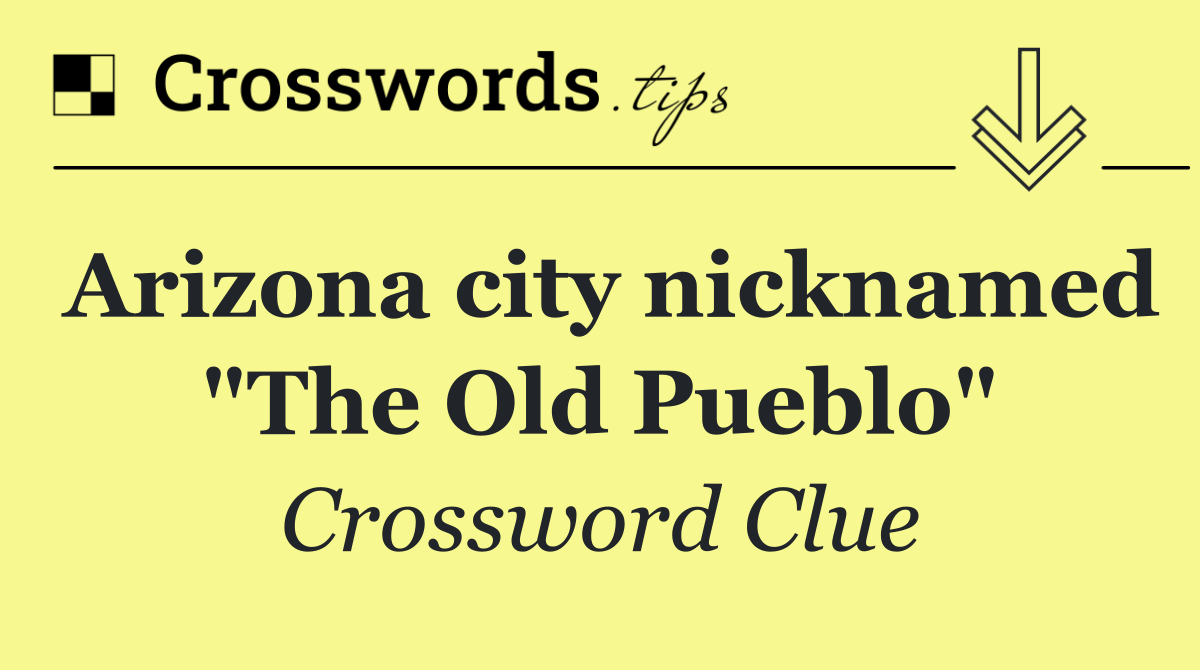 Arizona city nicknamed "The Old Pueblo"