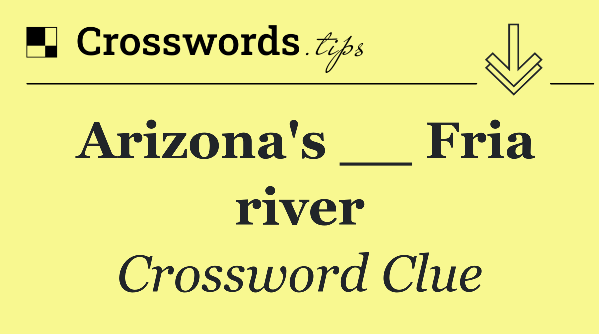 Arizona's __ Fria river