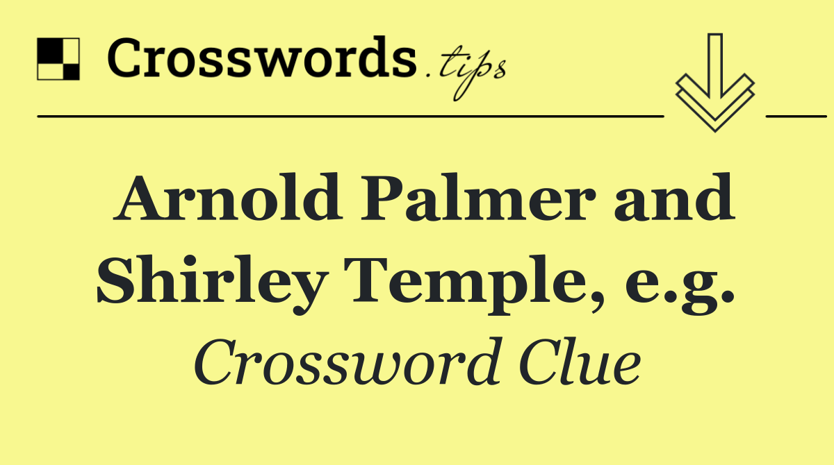 Arnold Palmer and Shirley Temple, e.g.