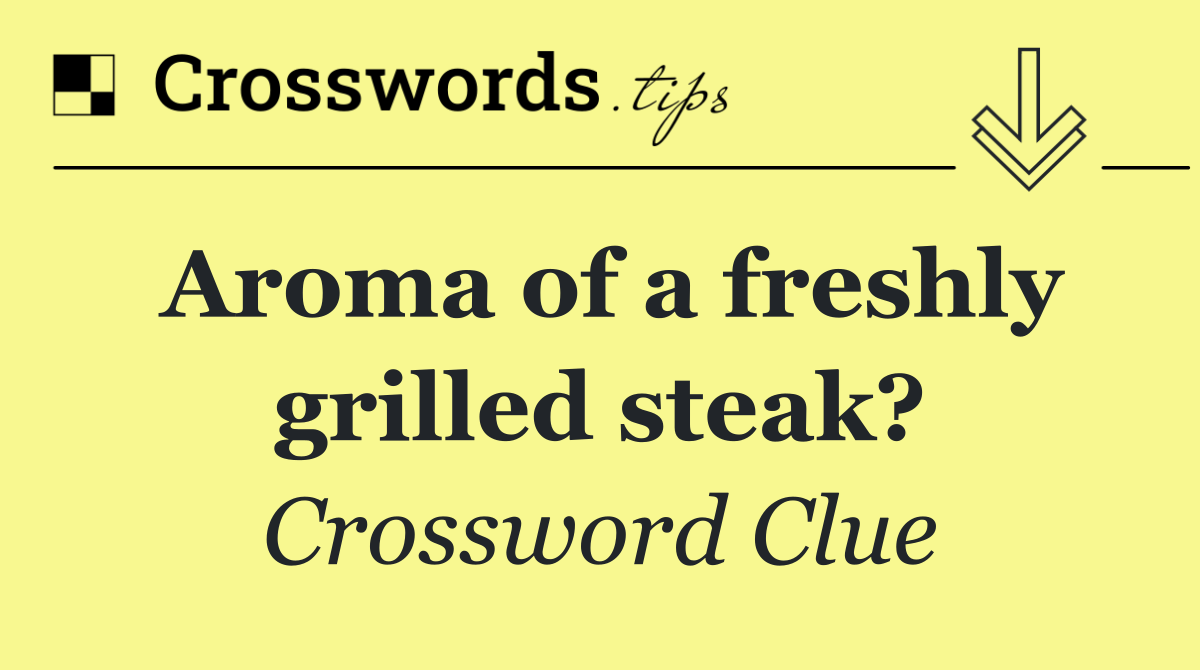 Aroma of a freshly grilled steak?