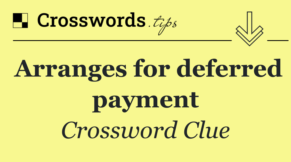 Arranges for deferred payment