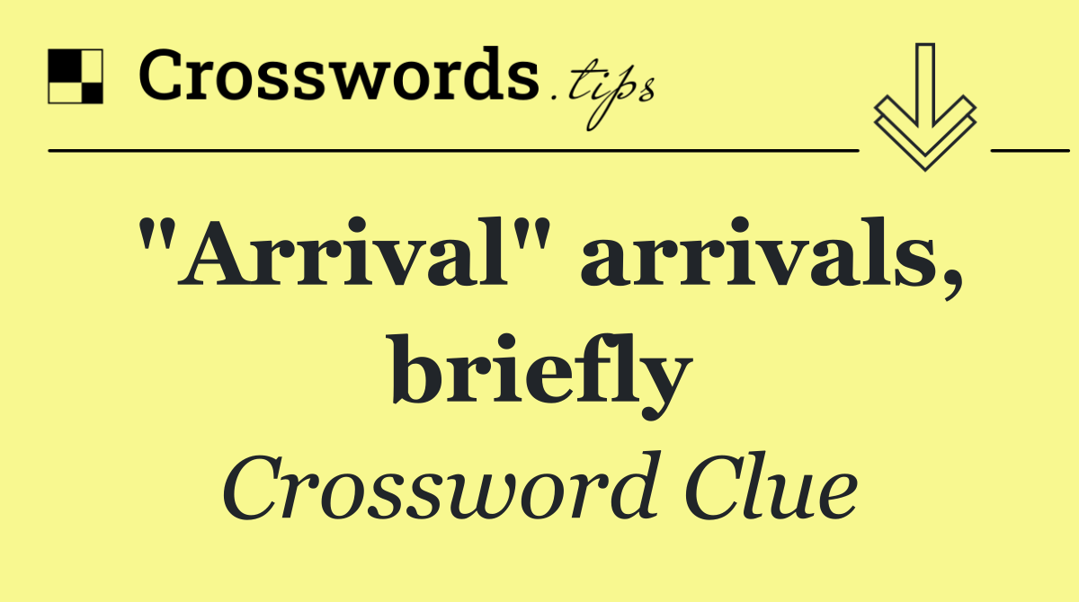 "Arrival" arrivals, briefly