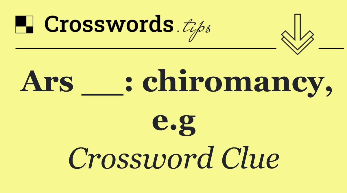 Ars __: chiromancy, e.g
