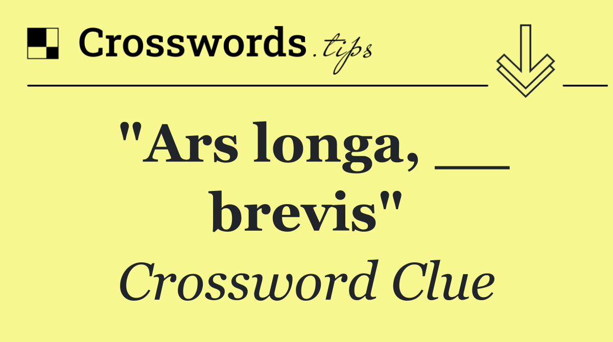 "Ars longa, __ brevis"