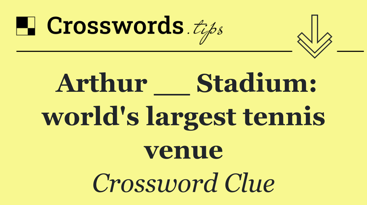 Arthur __ Stadium: world's largest tennis venue
