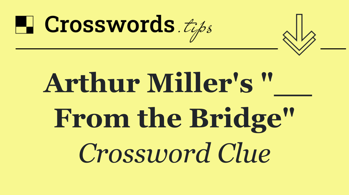 Arthur Miller's "__ From the Bridge"